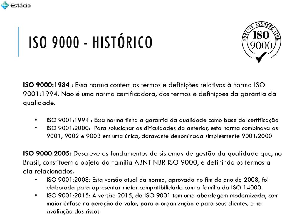 doravante denominada simplesmente 9001:2000 ISO 9000:2005: Descreve os fundamentos de sistemas de gestão da qualidade que, no Brasil, constituem o objeto da família ABNT NBR ISO 9000, e definindo os