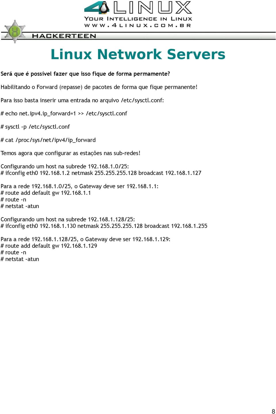 Configurando um host na subrede 192.168.1.0/25: # ifconfig eth0 192.168.1.2 netmask 255.255.255.128 broadcast 192.168.1.127 Para a rede 192.168.1.0/25, o Gateway deve ser 192.168.1.1: # route add default gw 192.