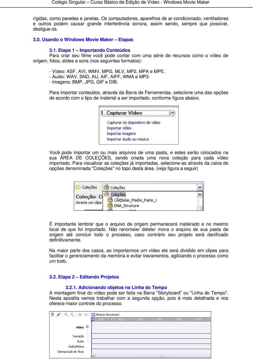 Etapa 1 Importando Conteúdos Para criar seu filme você pode contar com uma série de recursos como o vídeo de origem, fotos, slides e sons (nos seguintes formatos): - Vídeo: ASF, AVI, WMV, MPG, MLV,