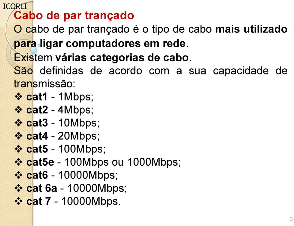 São definidas de acordo com a sua capacidade de transmissão: cat1-1mbps; cat2-4mbps;