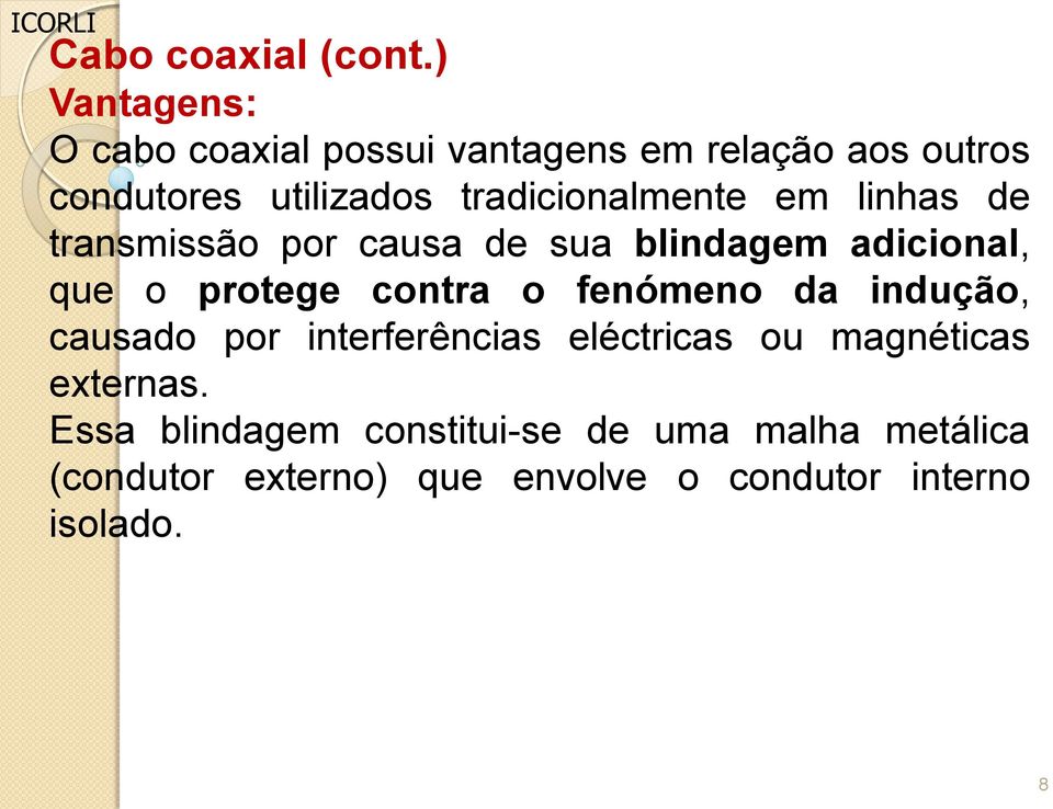 tradicionalmente em linhas de transmissão por causa de sua blindagem adicional, que o protege contra