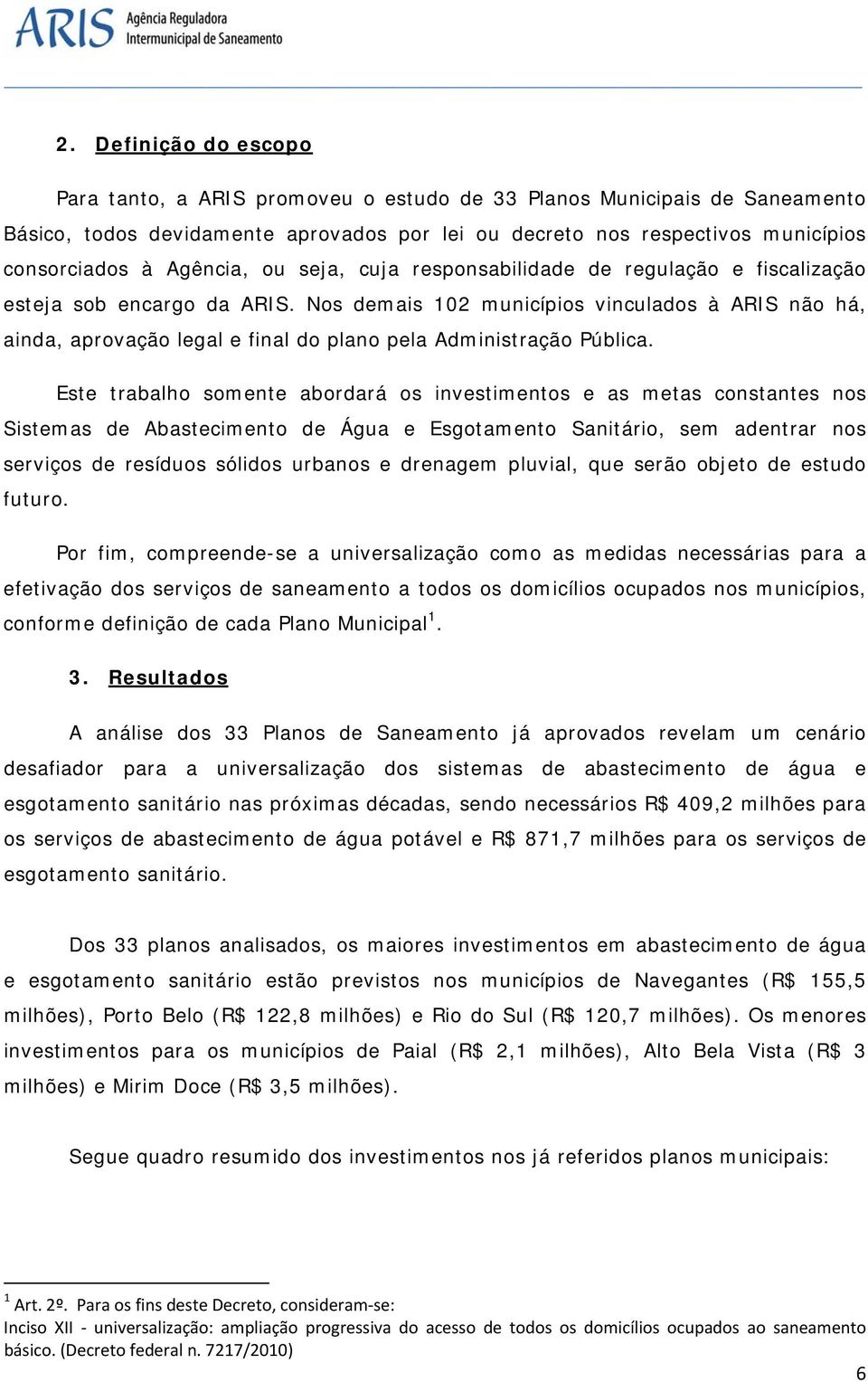 Nos demais 102 municípios vinculados à ARIS não há, ainda, aprovação legal e final do plano pela Administração Pública.