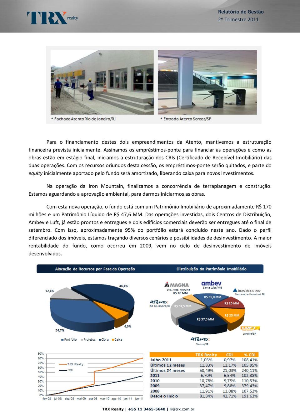 Com os recursos oriundos desta cessão, os empréstimos-ponte serão quitados, e parte do equity inicialmente aportado pelo fundo será amortizado, liberando caixa para novos investimentos.