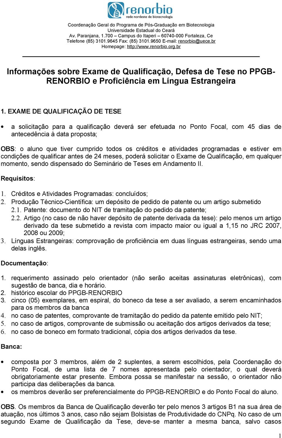 EXAME DE QUALIFICAÇÃO DE TESE a solicitação para a qualificação deverá ser efetuada no Ponto Focal, com 45 dias de antecedência à data proposta; OBS: o aluno que tiver cumprido todos os créditos e