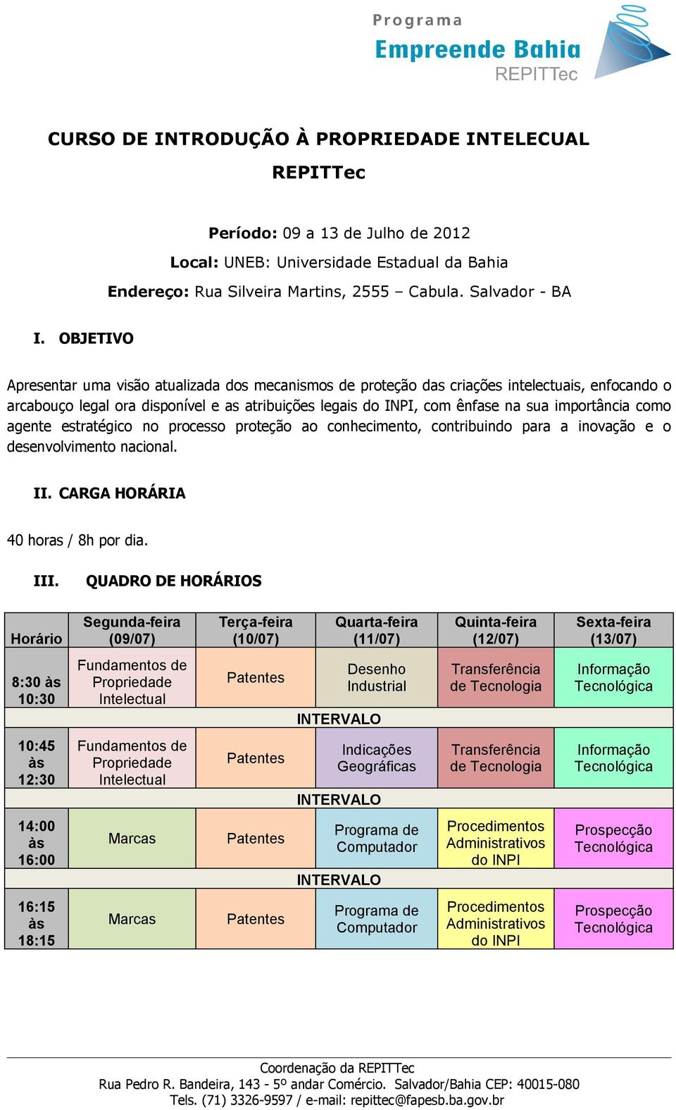 importância como agente estratégico no processo proteção ao conhecimento, contribuindo para a inovação e o desenvolvimento nacional. II. CARGA HORÁRIA 40 horas / 8h por dia. III.