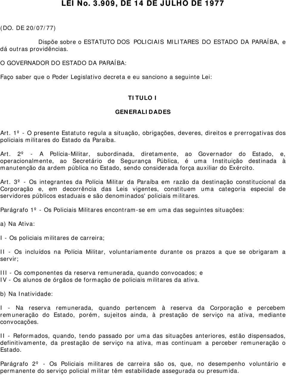 1º - O presente Estatuto regula a situação, obrigações, deveres, direitos e prerrogativas dos policiais militares do Estado da Paraíba. Art.
