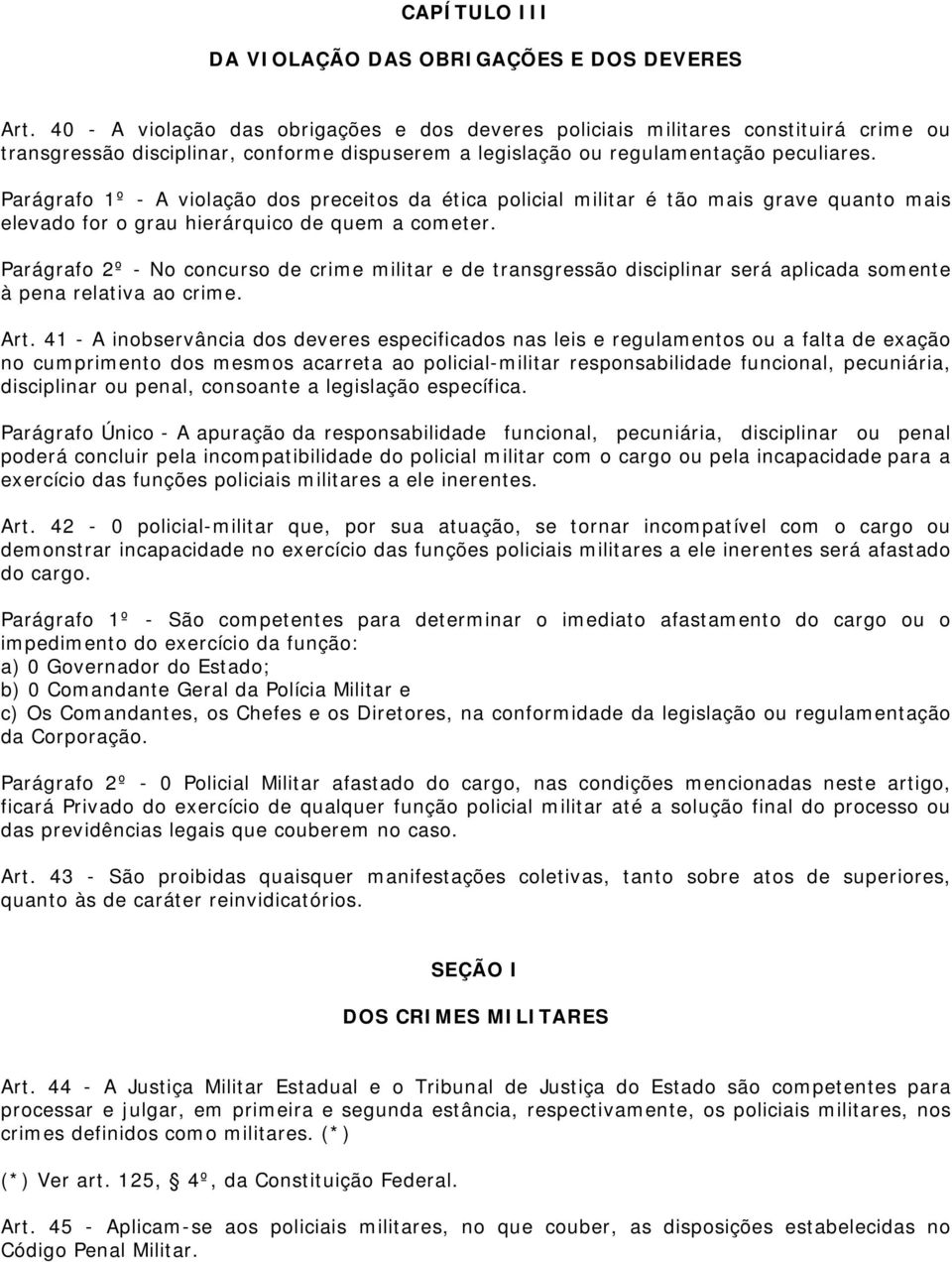 Parágrafo 1º - A violação dos preceitos da ética policial militar é tão mais grave quanto mais elevado for o grau hierárquico de quem a cometer.