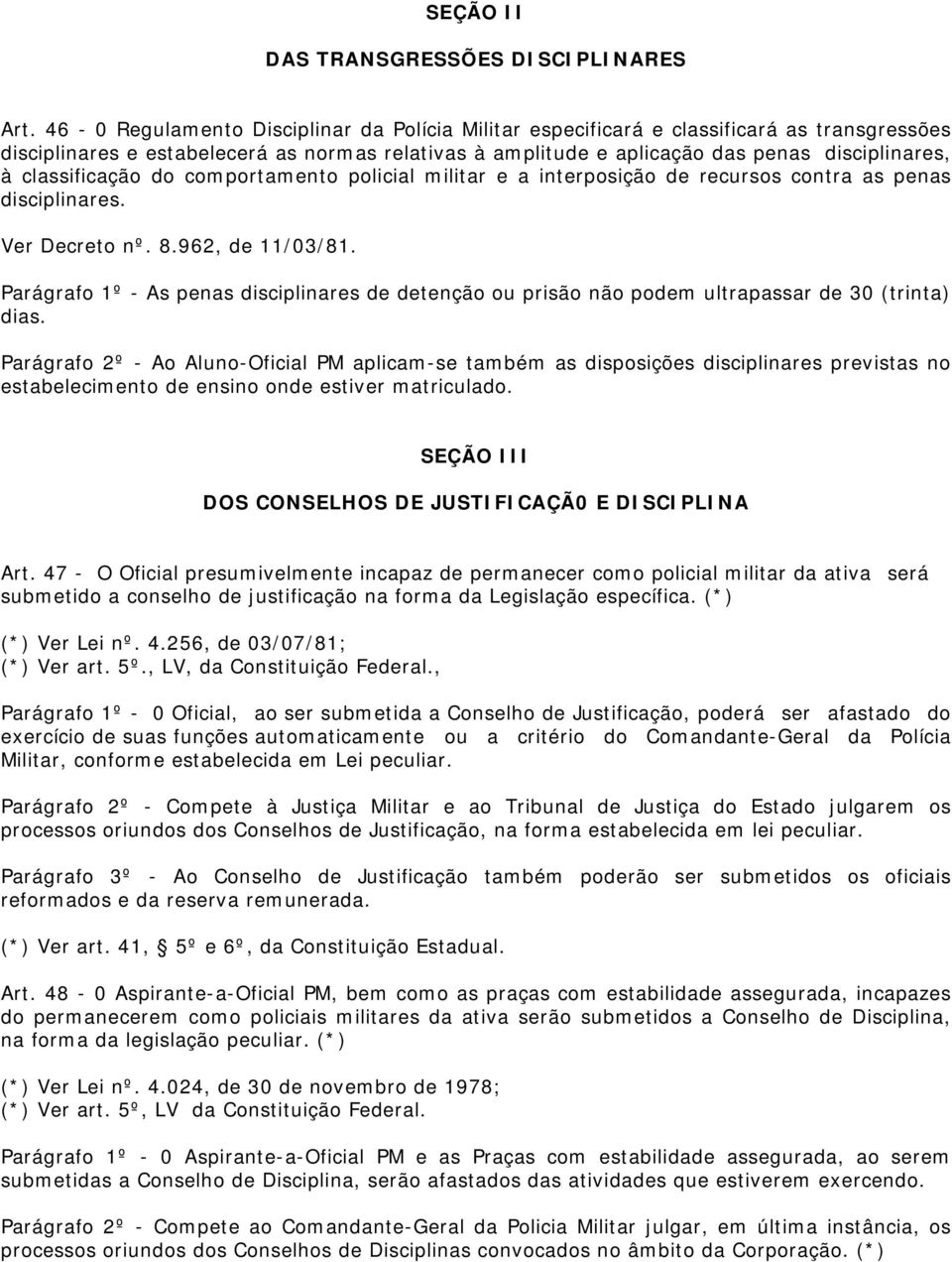 classificação do comportamento policial militar e a interposição de recursos contra as penas disciplinares. Ver Decreto nº. 8.962, de 11/03/81.