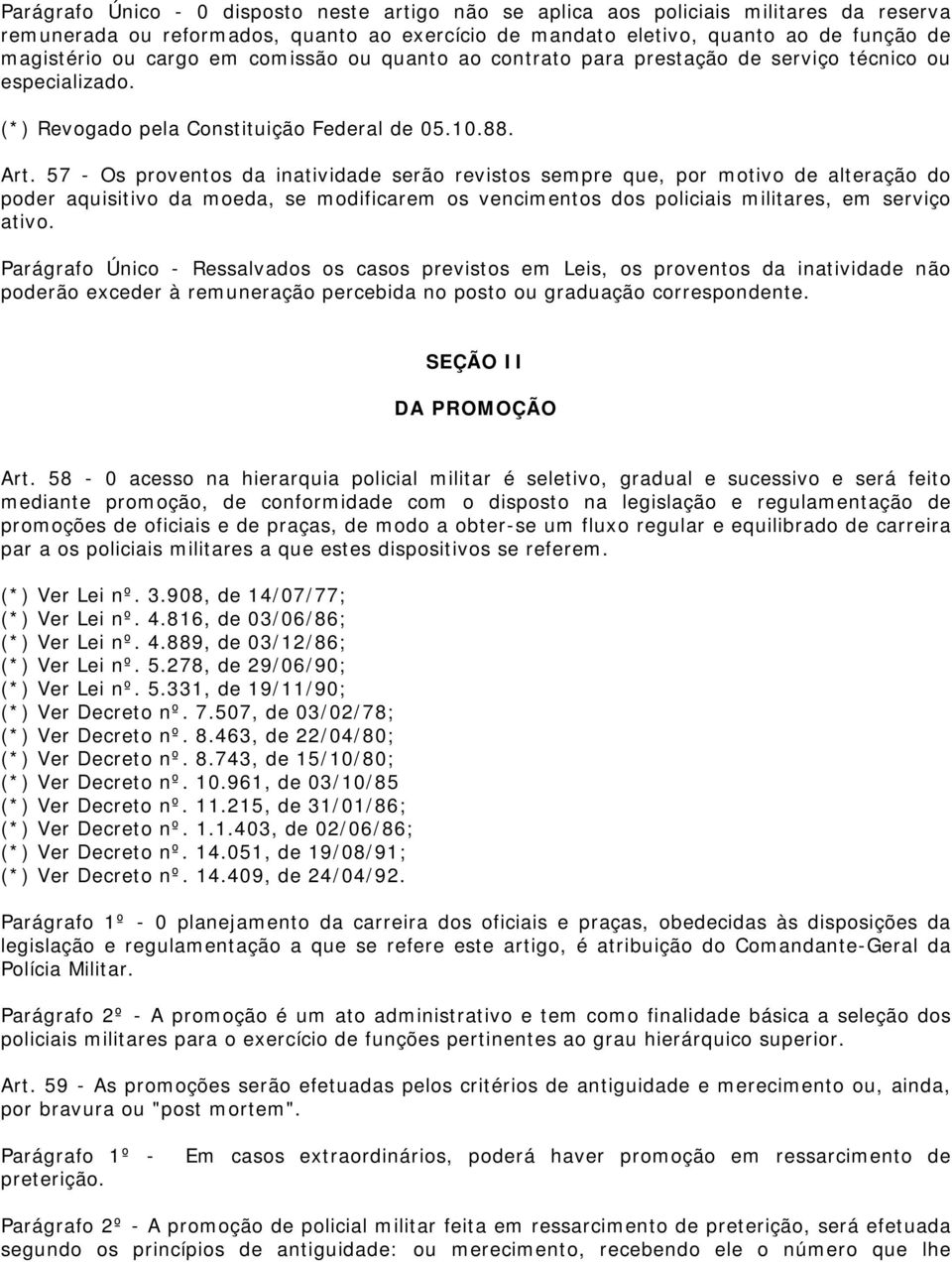 57 - Os proventos da inatividade serão revistos sempre que, por motivo de alteração do poder aquisitivo da moeda, se modificarem os vencimentos dos policiais militares, em serviço ativo.