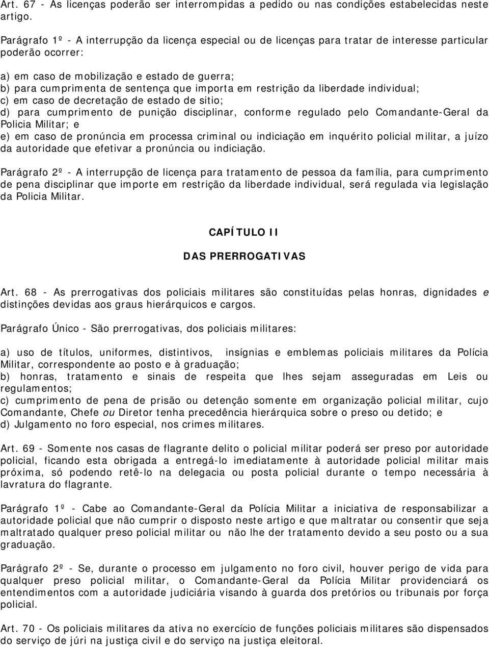 importa em restrição da liberdade individual; c) em caso de decretação de estado de sitio; d) para cumprimento de punição disciplinar, conforme regulado pelo Comandante-Geral da Policia Militar; e e)