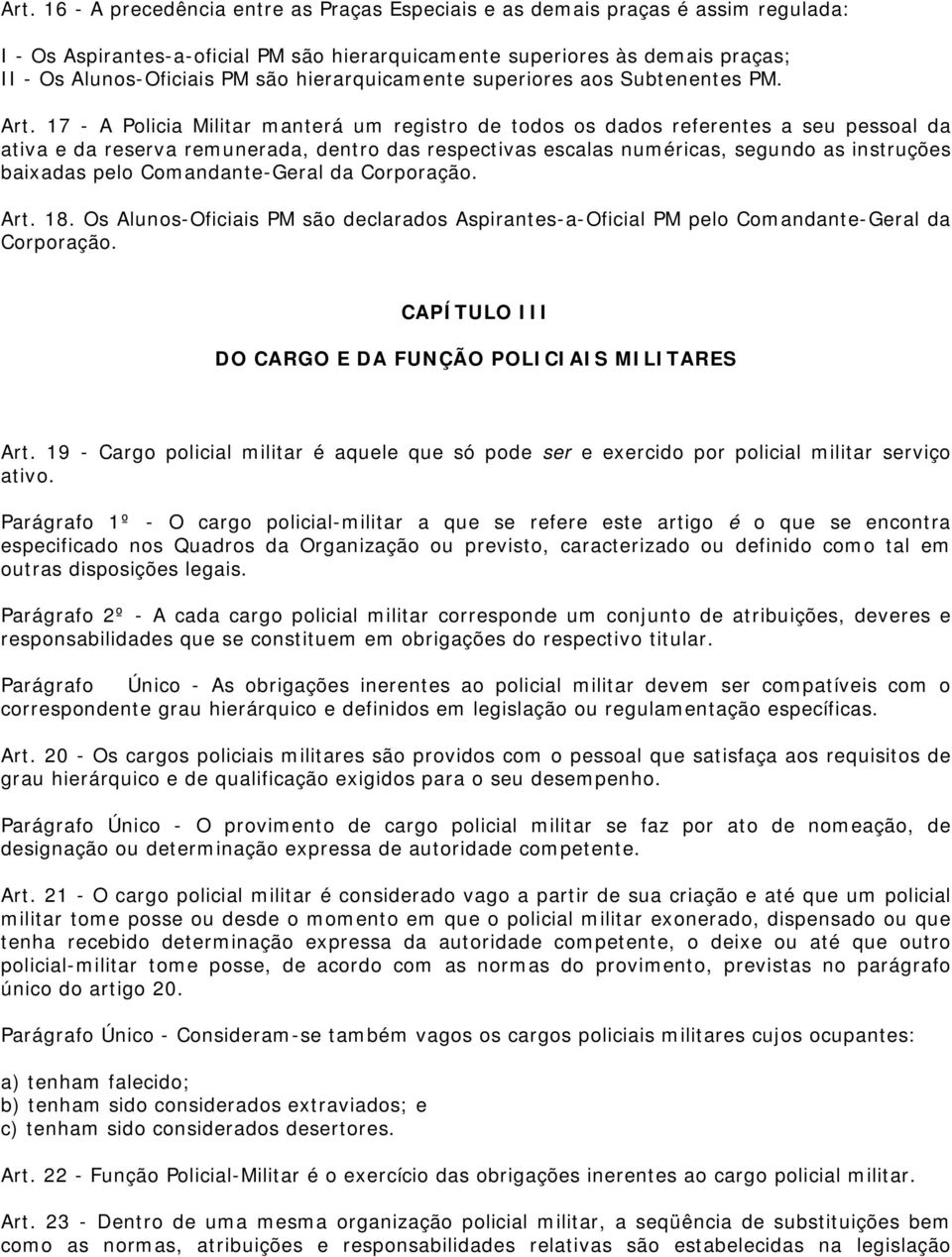 17 - A Policia Militar manterá um registro de todos os dados referentes a seu pessoal da ativa e da reserva remunerada, dentro das respectivas escalas numéricas, segundo as instruções baixadas pelo