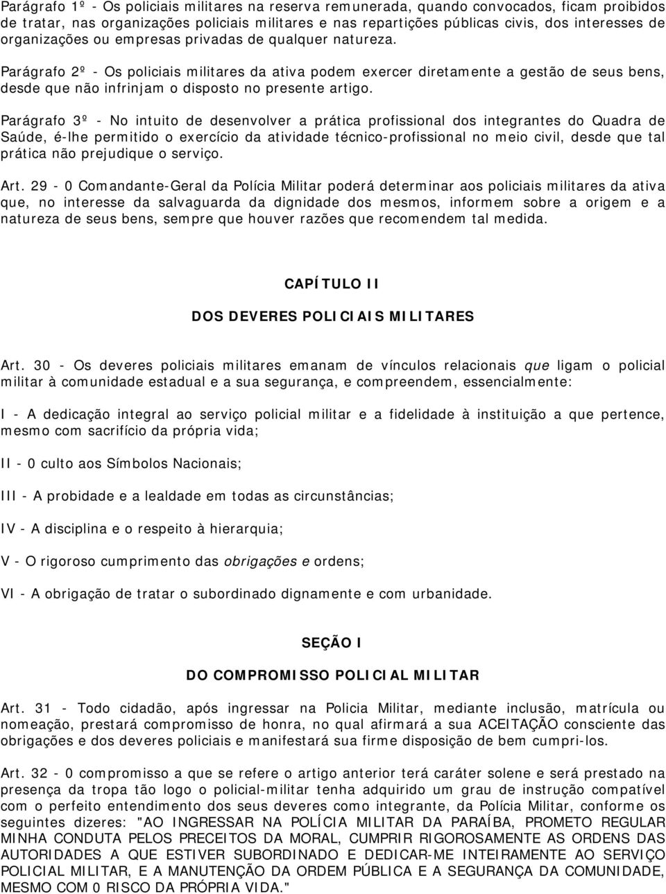 Parágrafo 2º - Os policiais militares da ativa podem exercer diretamente a gestão de seus bens, desde que não infrinjam o disposto no presente artigo.