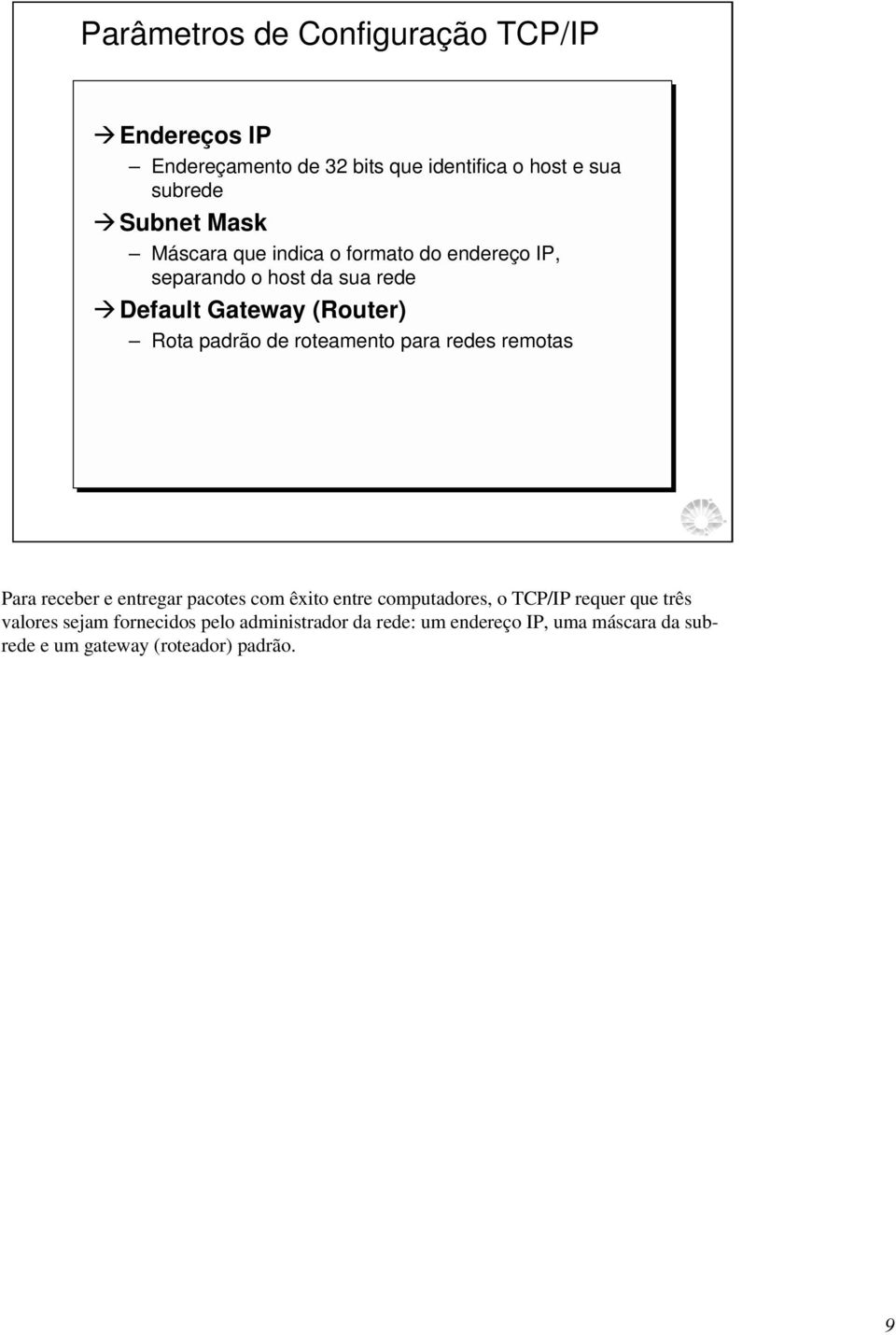 roteamento para redes remotas Para receber e entregar pacotes com êxito entre computadores, o TCP/IP requer que três