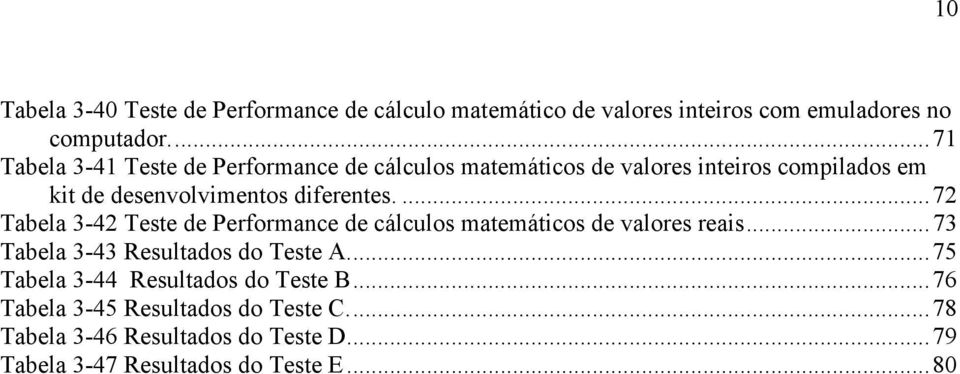 ...72 Tabela 3-42 Teste de Performance de cálculos matemáticos de valores reais...73 Tabela 3-43 Resultados do Teste A.