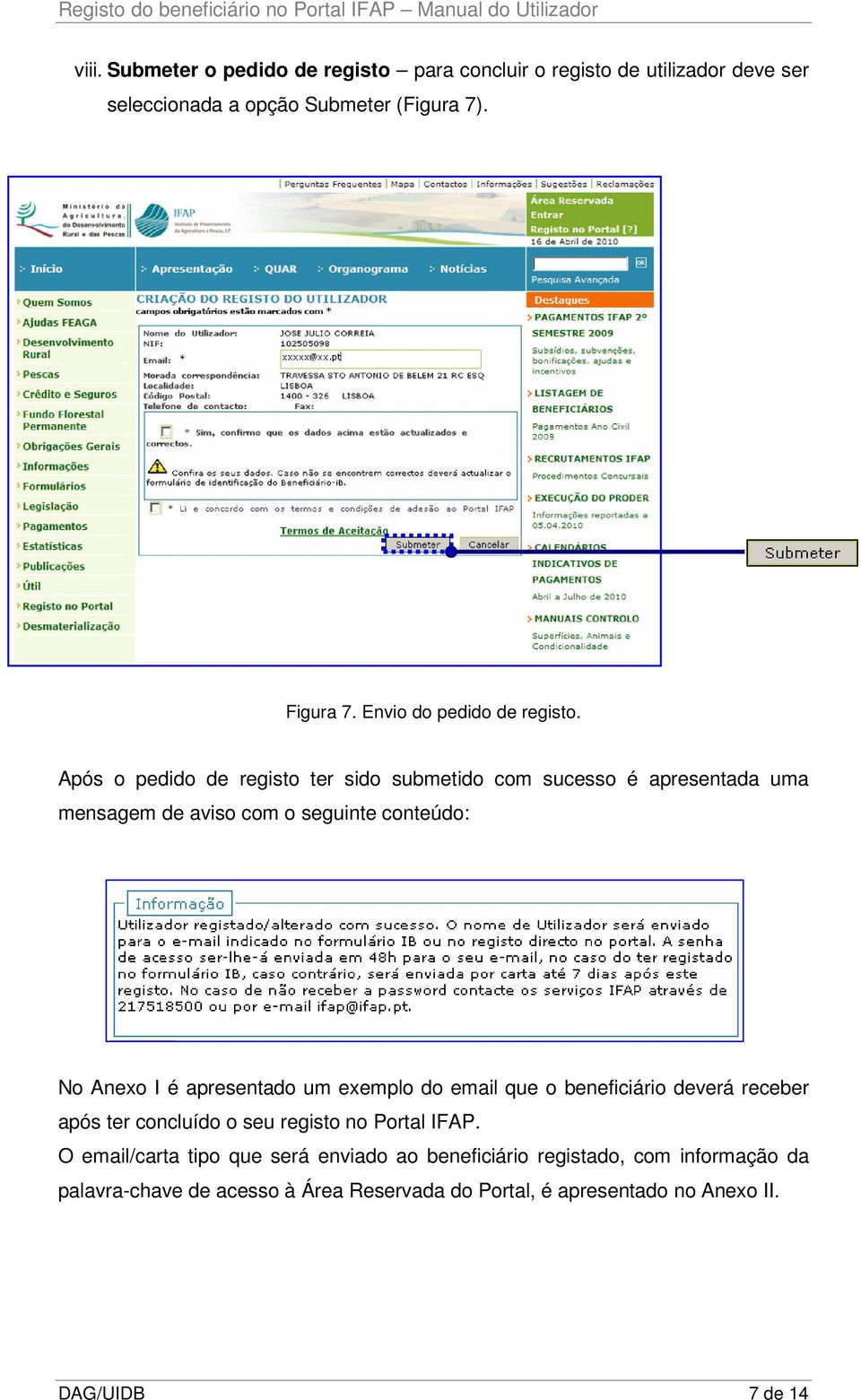 Após o pedido de registo ter sido submetido com sucesso é apresentada uma mensagem de aviso com o seguinte conteúdo: No Anexo I é apresentado um