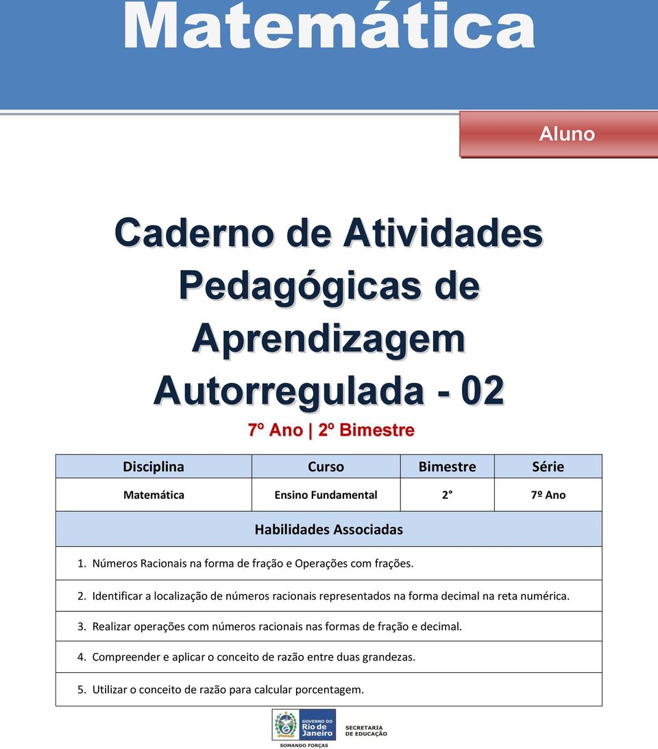 3. Realizar operações com números racionais nas formas de fração e decimal. 4.