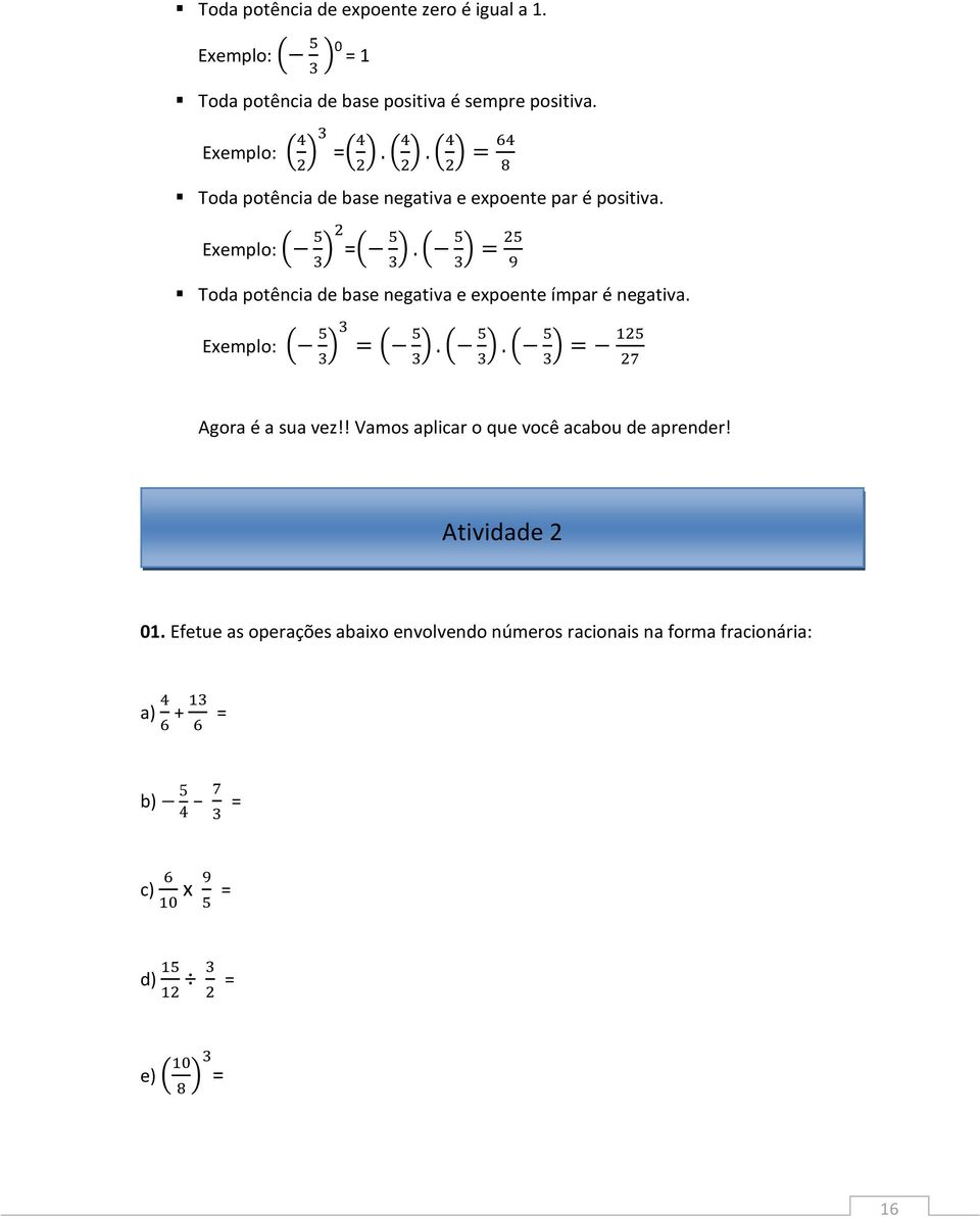 Exemplo: = Toda potência de base negativa e expoente ímpar é negativa. Exemplo: Agora é a sua vez!