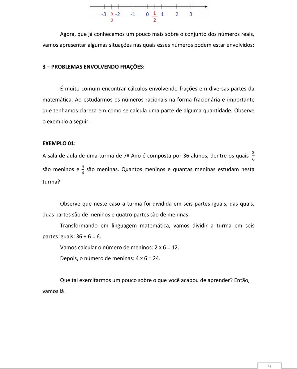 Ao estudarmos os números racionais na forma fracionária é importante que tenhamos clareza em como se calcula uma parte de alguma quantidade.