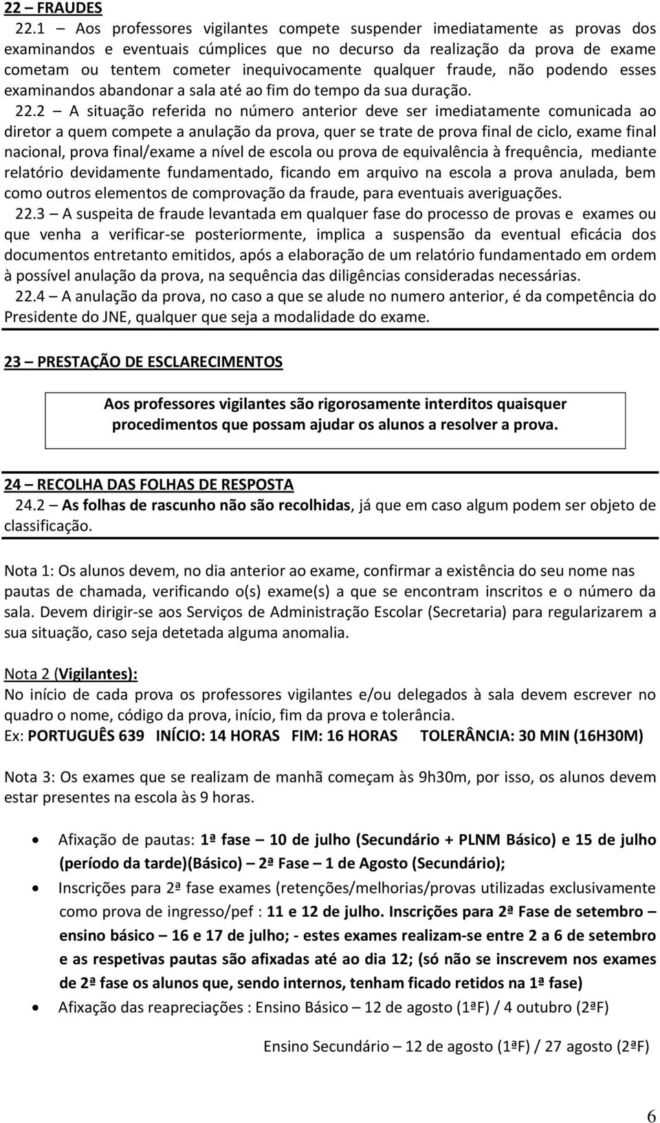 qualquer fraude, não podendo esses examinandos abandonar a sala até ao fim do tempo da sua duração. 22.