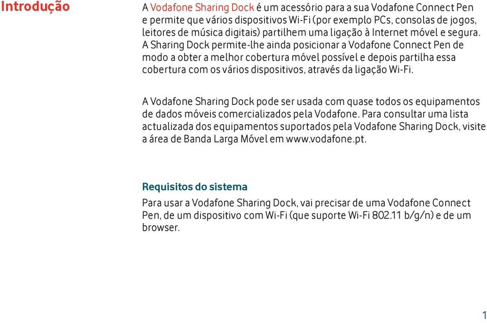 A Sharing Dock permite-lhe ainda posicionar a Vodafone Connect Pen de modo a obter a melhor cobertura móvel possível e depois partilha essa cobertura com os vários dispositivos, através da ligação