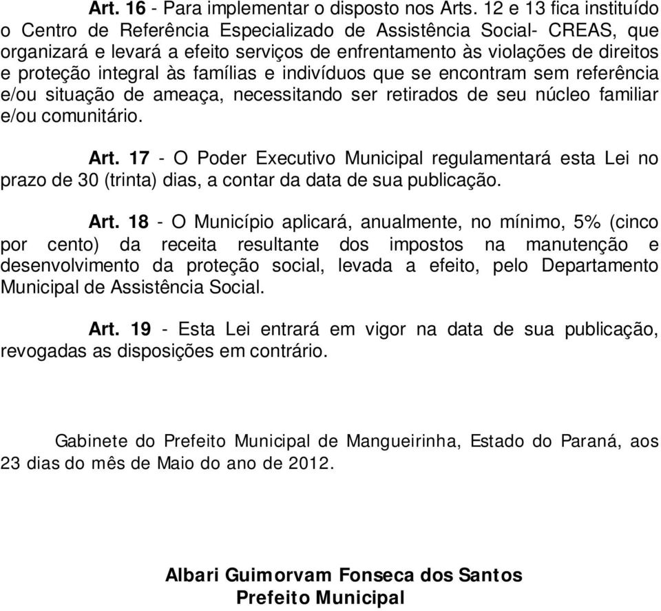 famílias e indivíduos que se encontram sem referência e/ou situação de ameaça, necessitando ser retirados de seu núcleo familiar e/ou comunitário. Art.