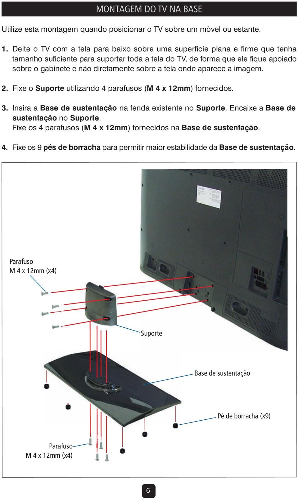 diretamente sobre a tela onde aparece a imagem. 2. Fixe o Suporte utilizando 4 parafusos (M 4 x 12mm) fornecidos. 3. Insira a Base de sustentação na fenda existente no Suporte.