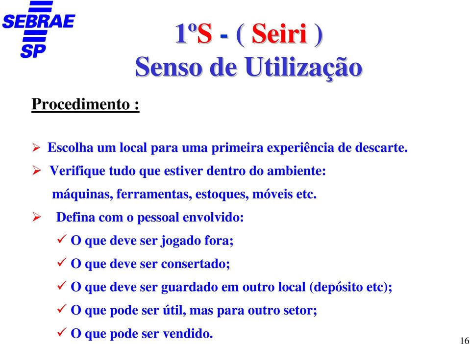 Defina com o pessoal envolvido: O que deve ser jogado fora; O que deve ser consertado; O que deve ser