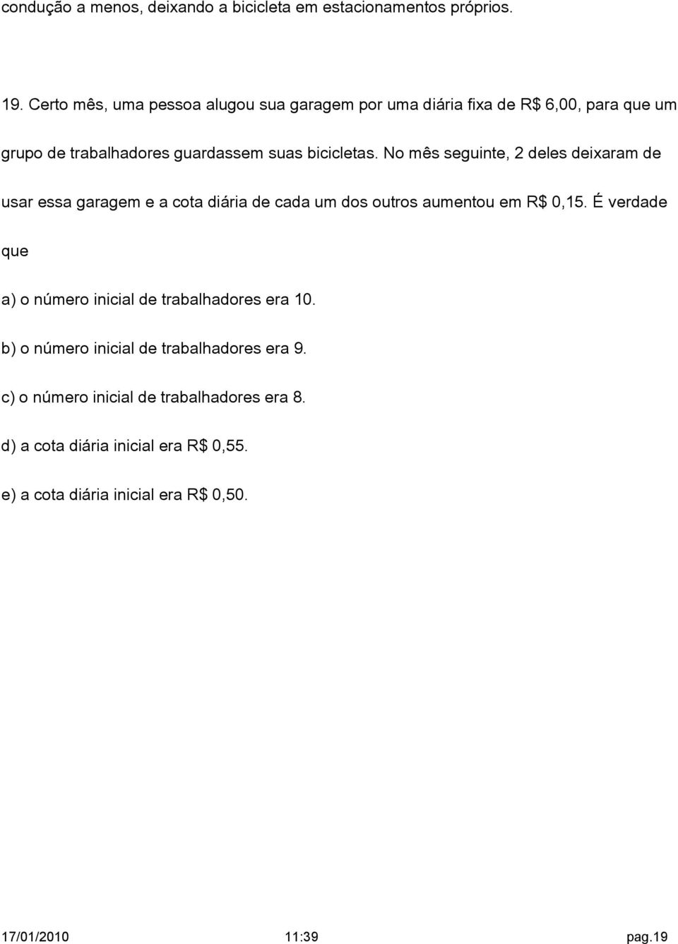 No mês seguinte, 2 deles deixaram de usar essa garagem e a cota diária de cada um dos outros aumentou em R$ 0,15.