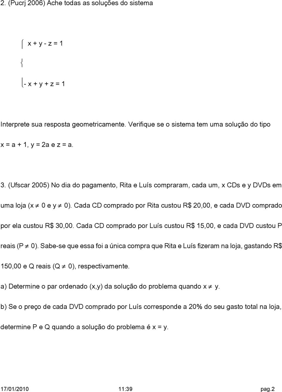 Cada CD comprado por Luís custou R$ 15,00, e cada DVD custou P reais (P 0). Sabe-se que essa foi a única compra que Rita e Luís fizeram na loja, gastando R$ 150,00 e Q reais (Q 0), respectivamente.