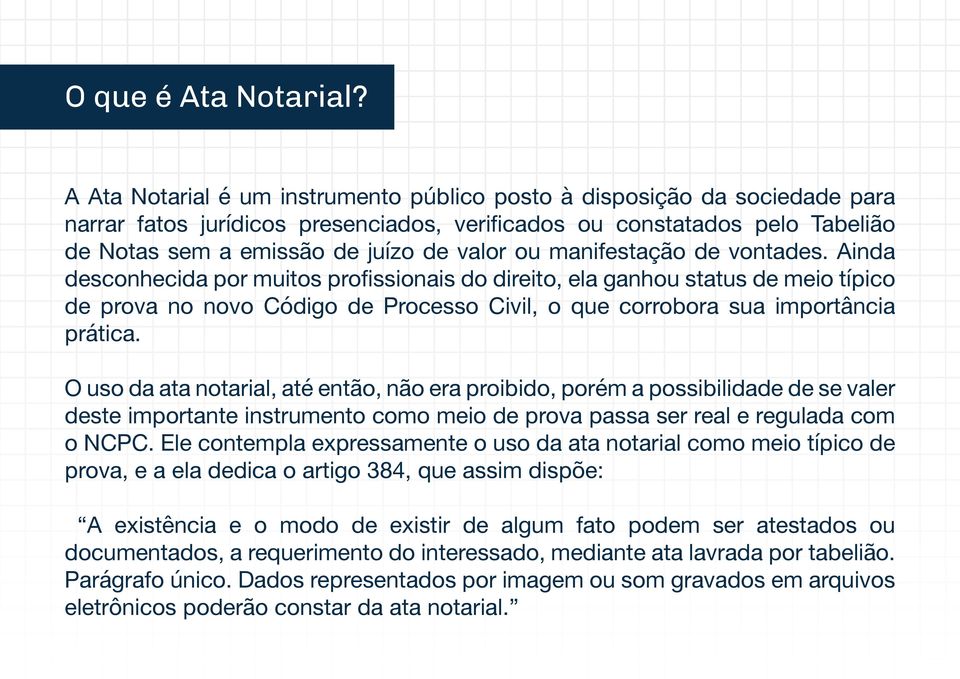 manifestação de vontades. Ainda desconhecida por muitos profissionais do direito, ela ganhou status de meio típico de prova no novo Código de Processo Civil, o que corrobora sua importância prática.