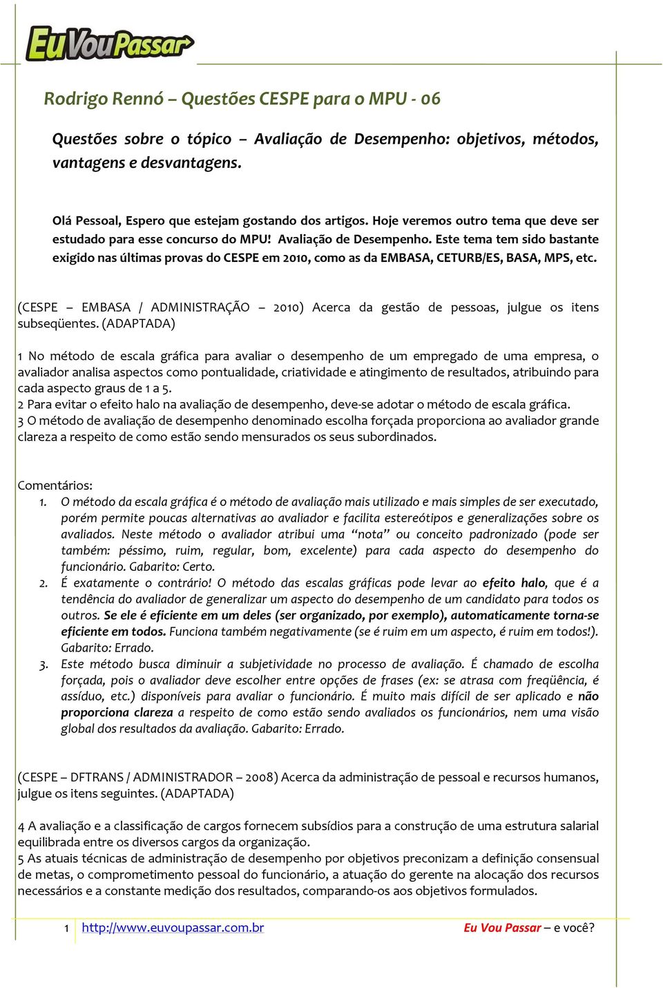 Este tema tem sido bastante exigido nas últimas provas do CESPE em 2010, como as da EMBASA, CETURB/ES, BASA, MPS, etc.