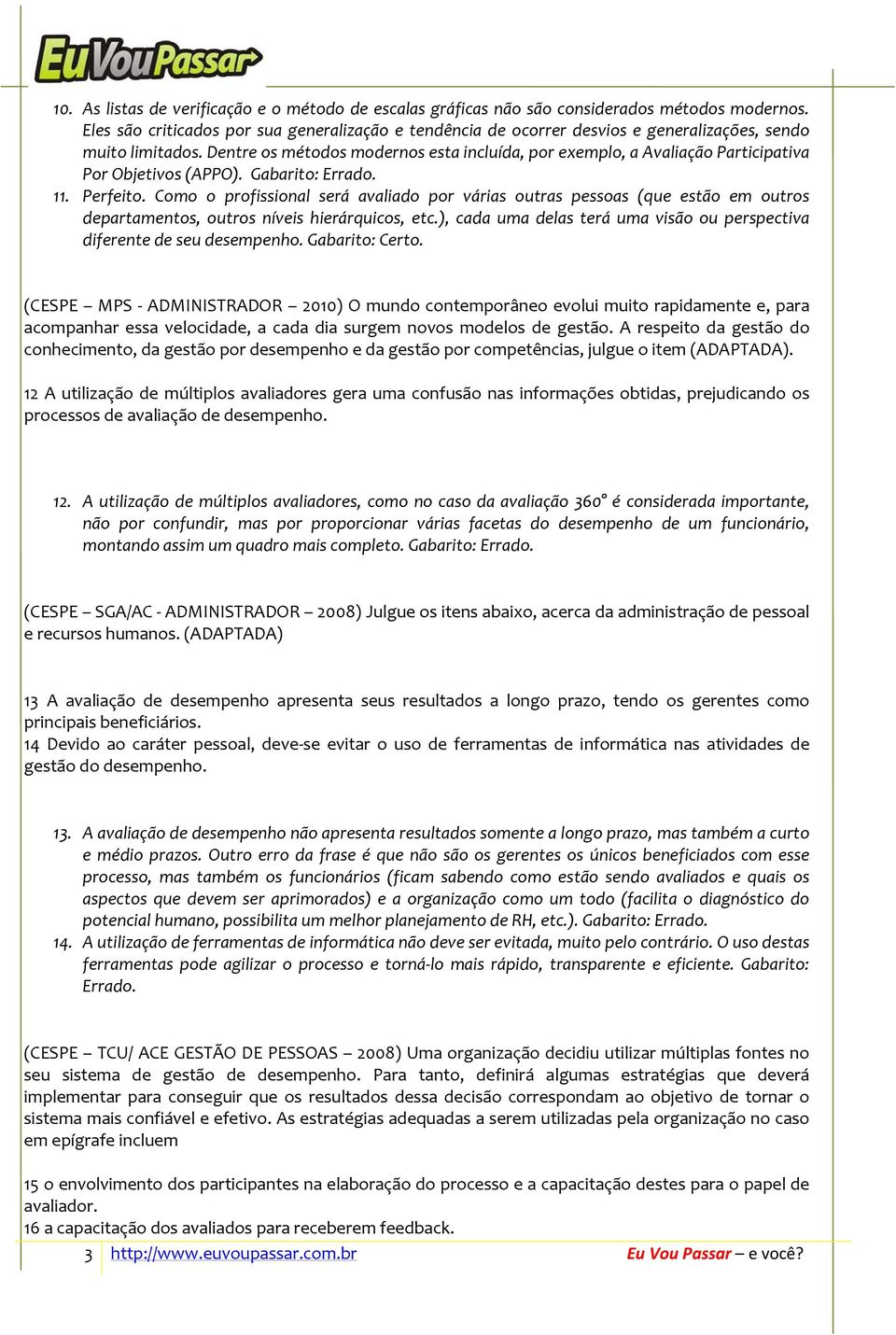 Dentre os métodos modernos esta incluída, por exemplo, a Avaliação Participativa Por Objetivos (APPO). Gabarito: Errado. 11. Perfeito.