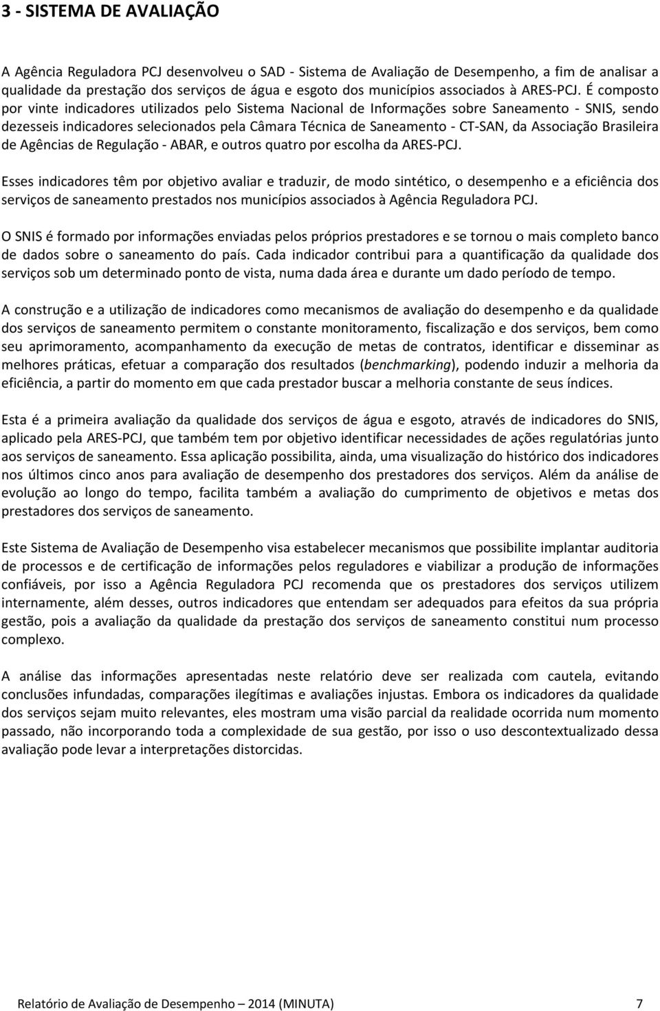 É composto por vinte indicadores utilizados pelo Sistema Nacional de Informações sobre Saneamento, sendo dezesseis indicadores selecionados pela Câmara Técnica de Saneamento CT SAN, da Associação