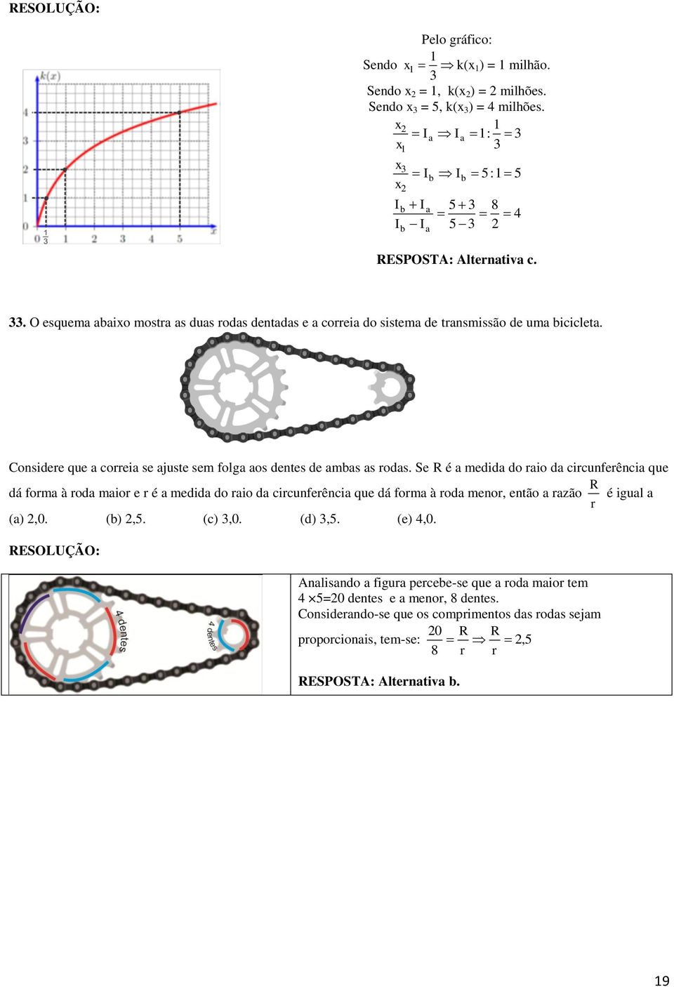 Se R é a medida do raio da circuferêcia que dá forma à roda maior e r é a medida do raio da circuferêcia que dá forma à roda meor, etão a razão r R é igual a (a),0. (b),. (c),0.