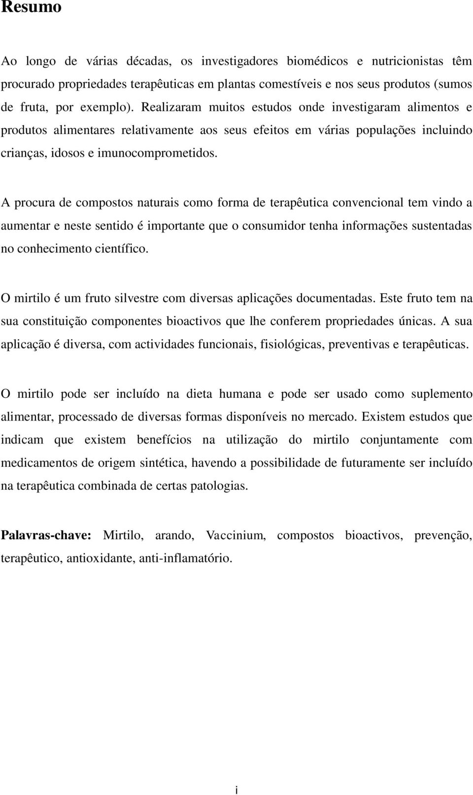 A procura de compostos naturais como forma de terapêutica convencional tem vindo a aumentar e neste sentido é importante que o consumidor tenha informações sustentadas no conhecimento científico.