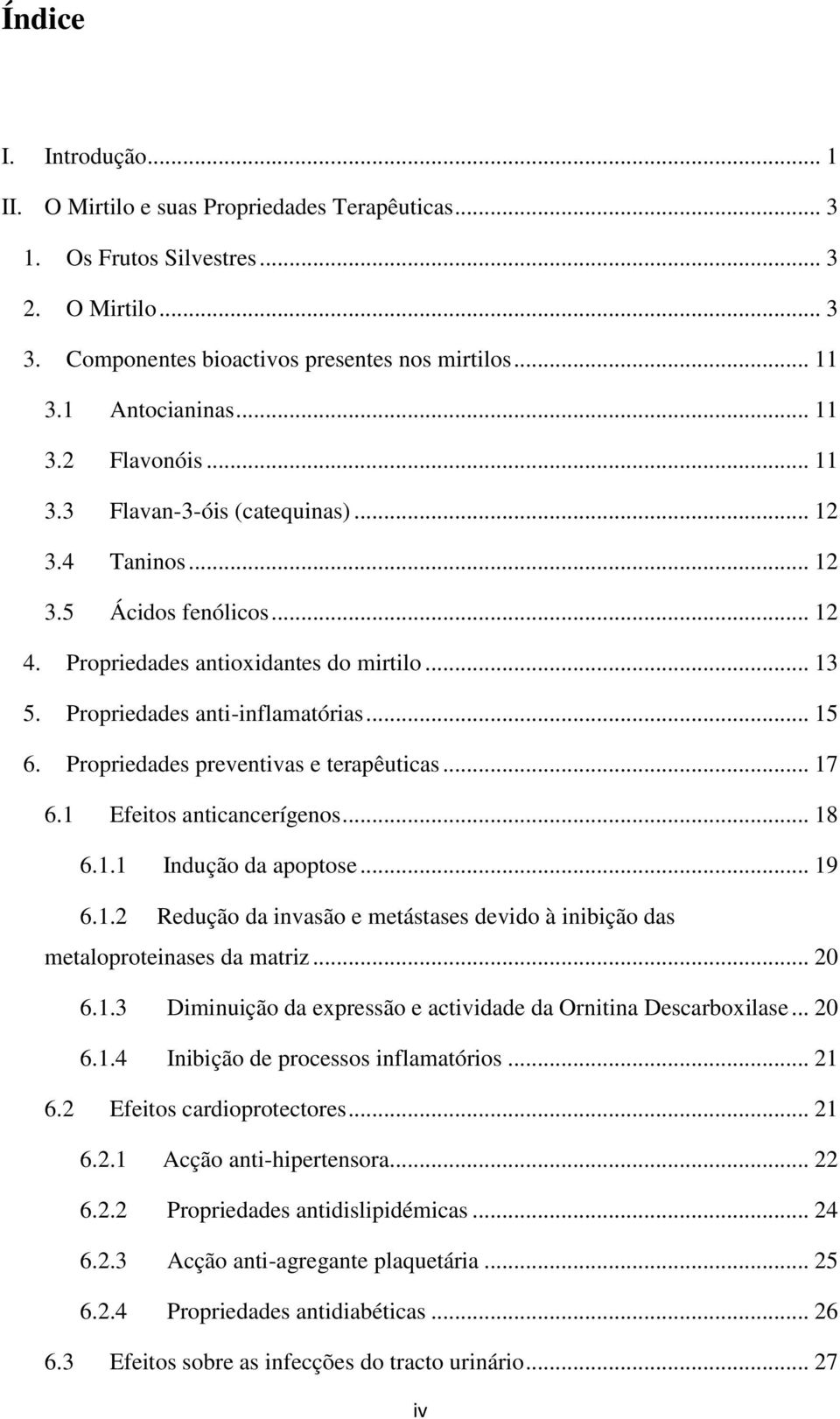 Propriedades preventivas e terapêuticas... 17 6.1 Efeitos anticancerígenos... 18 6.1.1 Indução da apoptose... 19 6.1.2 Redução da invasão e metástases devido à inibição das metaloproteinases da matriz.