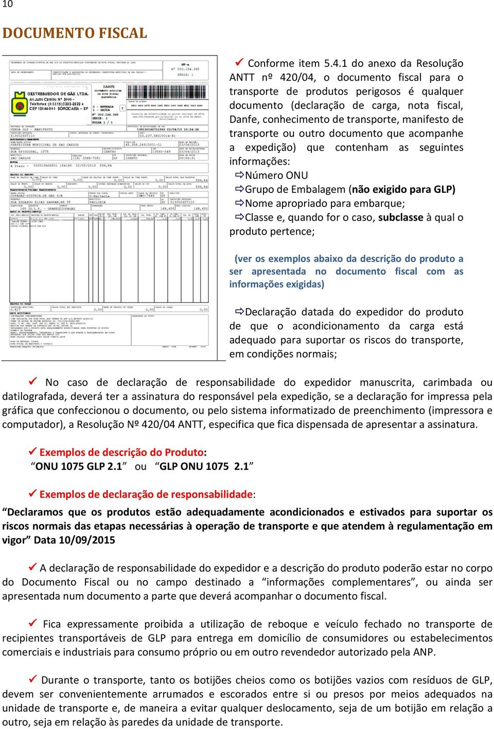 de transporte ou outro documento que acompanhe a expedição) que contenham as seguintes informações: Número ONU Grupo de Embalagem (não exigido para GLP) Nome apropriado para embarque; Classe e,