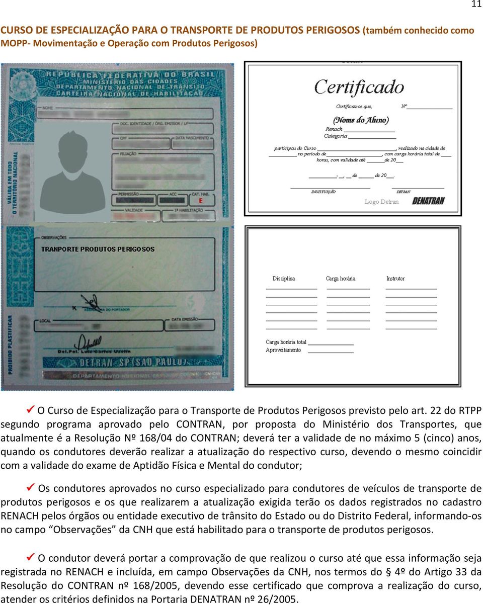 22 do RTPP segundo programa aprovado pelo CONTRAN, por proposta do Ministério dos Transportes, que atualmente é a Resolução Nº 168/04 do CONTRAN; deverá ter a validade de no máximo 5 (cinco) anos,