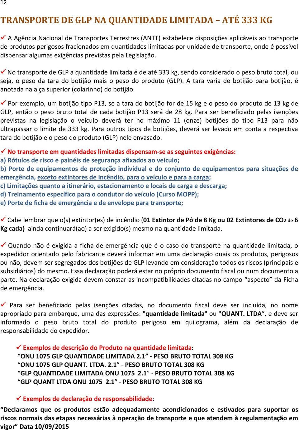 No transporte de GLP a quantidade limitada é de até 333 kg, sendo considerado o peso bruto total, ou seja, o peso da tara do botijão mais o peso do produto (GLP).