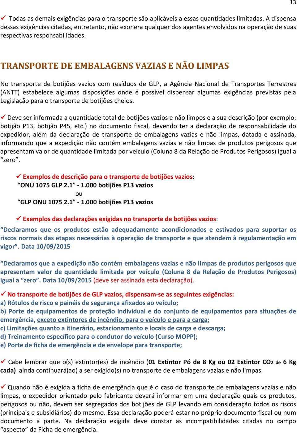 13 TRANSPORTE DE EMBALAGENS VAZIAS E NÃO LIMPAS No transporte de botijões vazios com resíduos de GLP, a Agência Nacional de Transportes Terrestres (ANTT) estabelece algumas disposições onde é