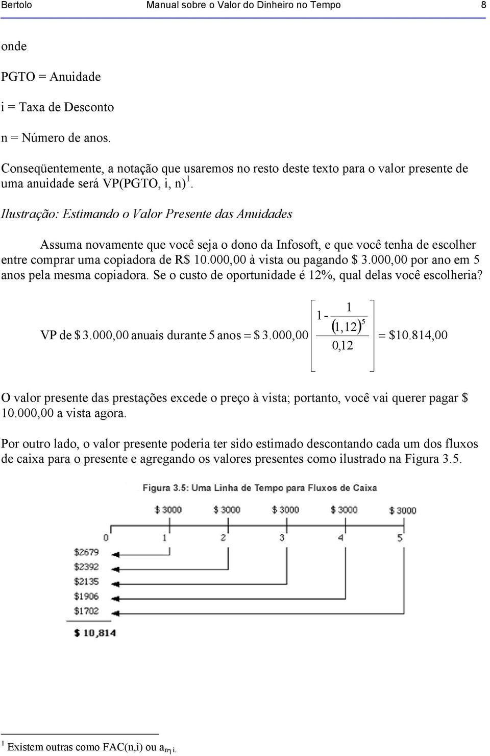 Ilustração: Estimado o Valor Presete das Auidades Assuma ovamete que você seja o doo da Ifosoft, e que você teha de escolher etre comprar uma copiadora de R$ 10.000,00 à vista ou pagado $ 3.