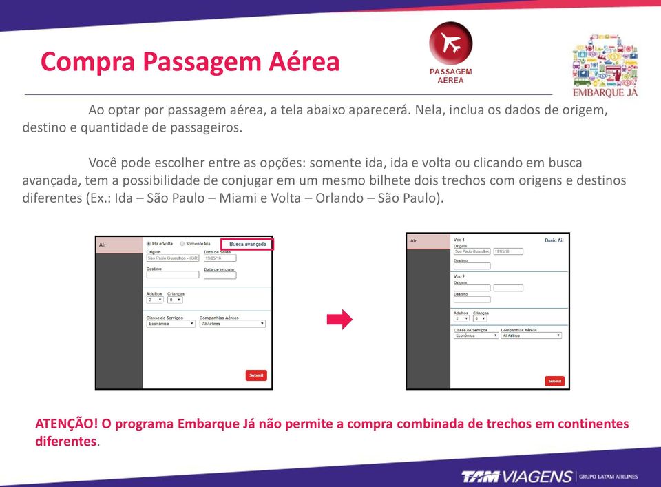 Você pode escolher entre as opções: somente ida, ida e volta ou clicando em busca avançada, tem a possibilidade de