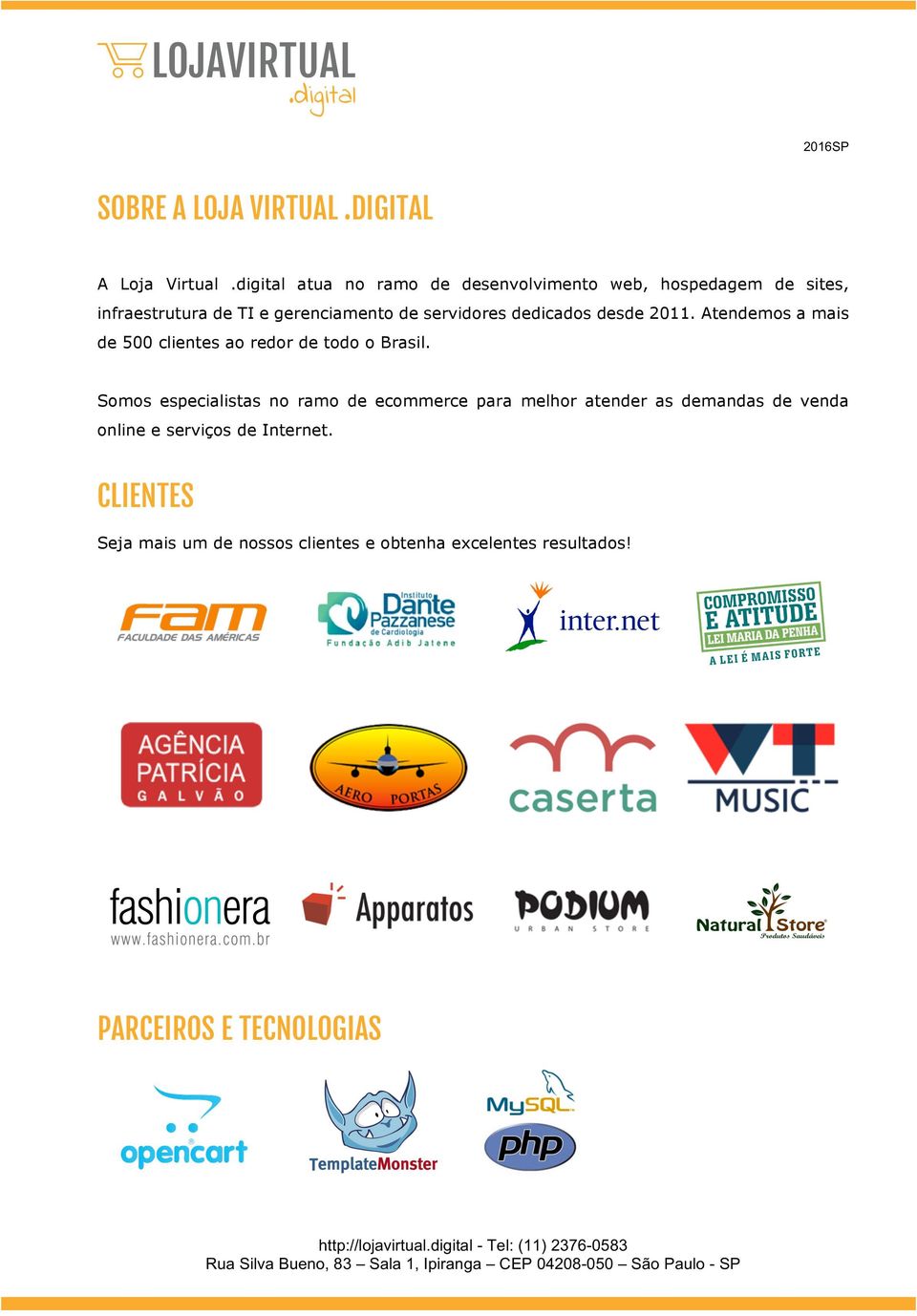 servidores dedicados desde 2011. Atendemos a mais de 500 clientes ao redor de todo o Brasil.