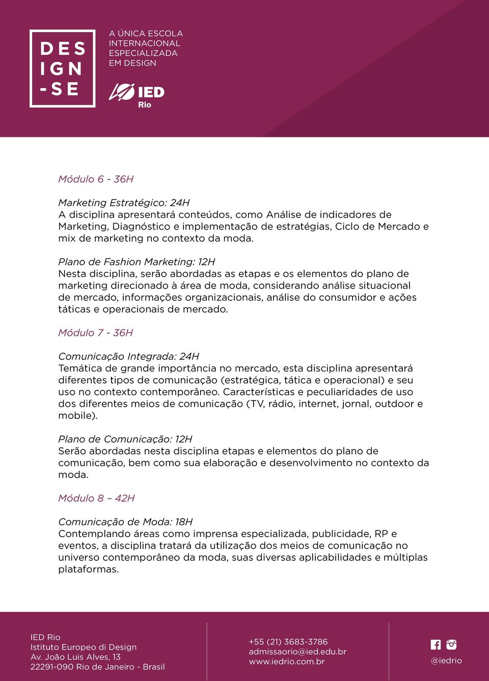 Plano de Fashion Marketing: 12H Nesta disciplina, serão abordadas as etapas e os elementos do plano de marketing direcionado à área de moda, considerando análise situacional de mercado, informações