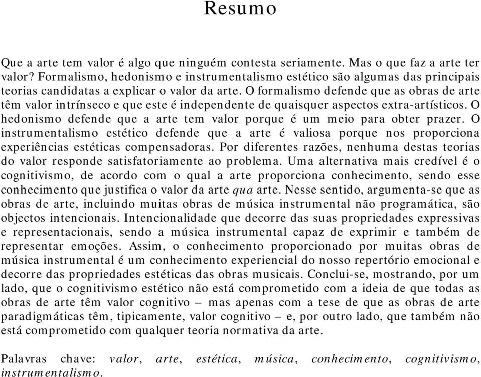 O formalismo defende que as obras de arte têm valor intrínseco e que este é independente de quaisquer aspectos extra-artísticos.