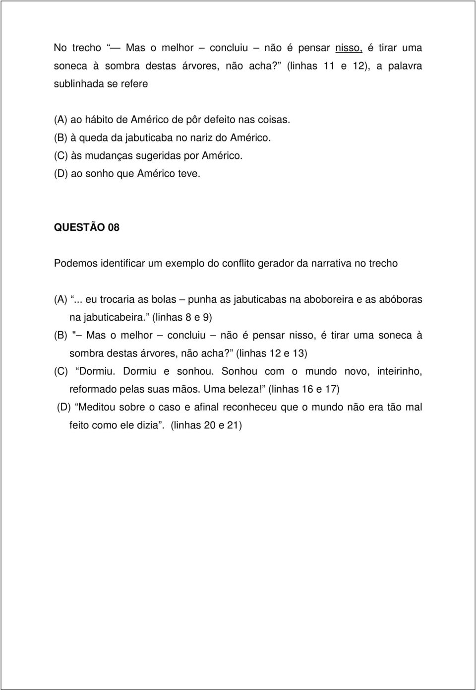 (D) ao sonho que Américo teve. QUESTÃO 08 Podemos identificar um exemplo do conflito gerador da narrativa no trecho (A).