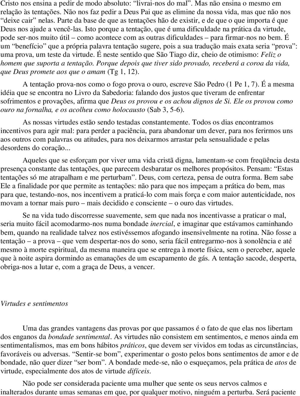 Isto porque a tentação, que é uma dificuldade na prática da virtude, pode ser-nos muito útil como acontece com as outras dificuldades para firmar-nos no bem.