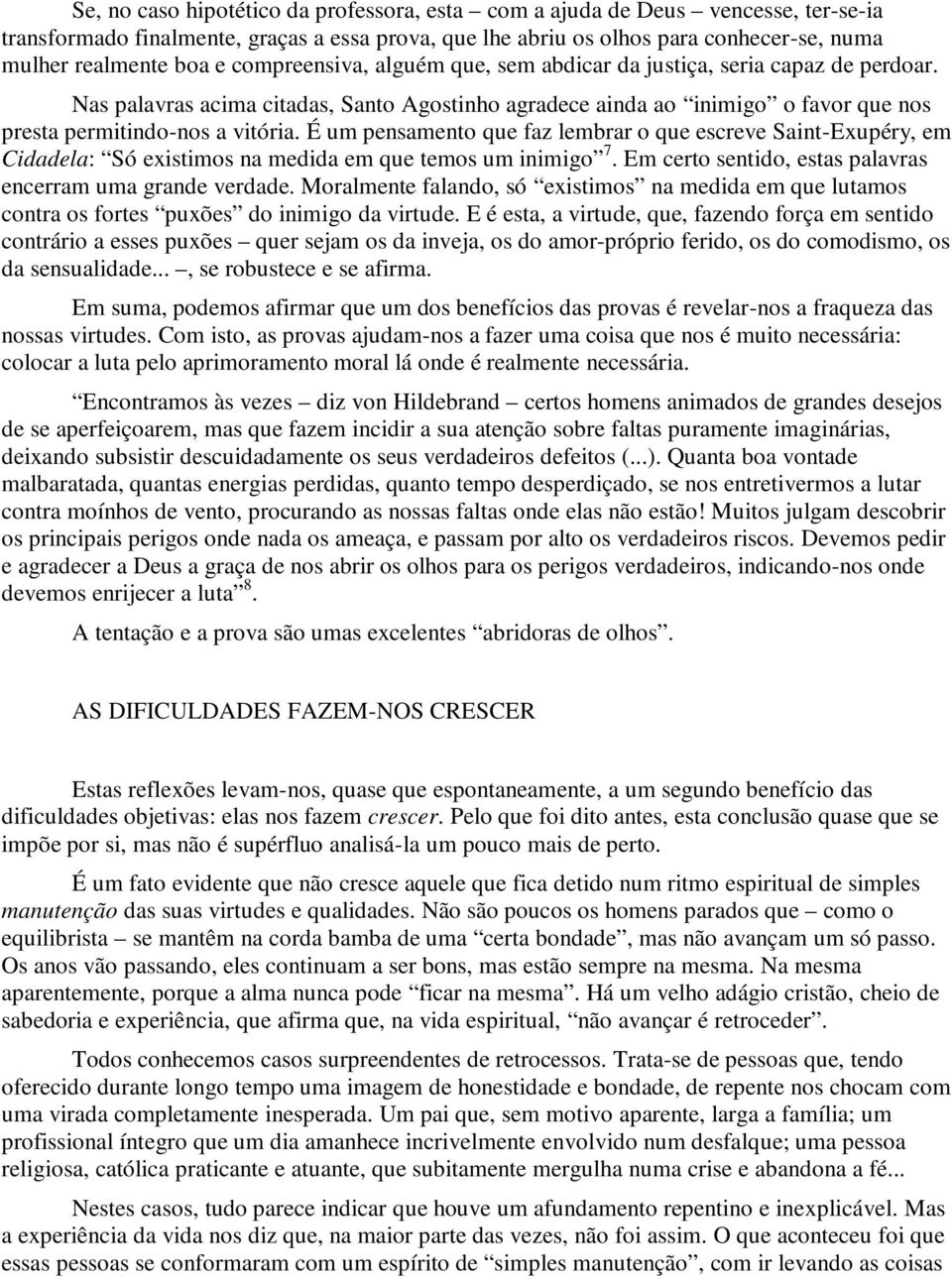 É um pensamento que faz lembrar o que escreve Saint-Exupéry, em Cidadela: Só existimos na medida em que temos um inimigo 7. Em certo sentido, estas palavras encerram uma grande verdade.