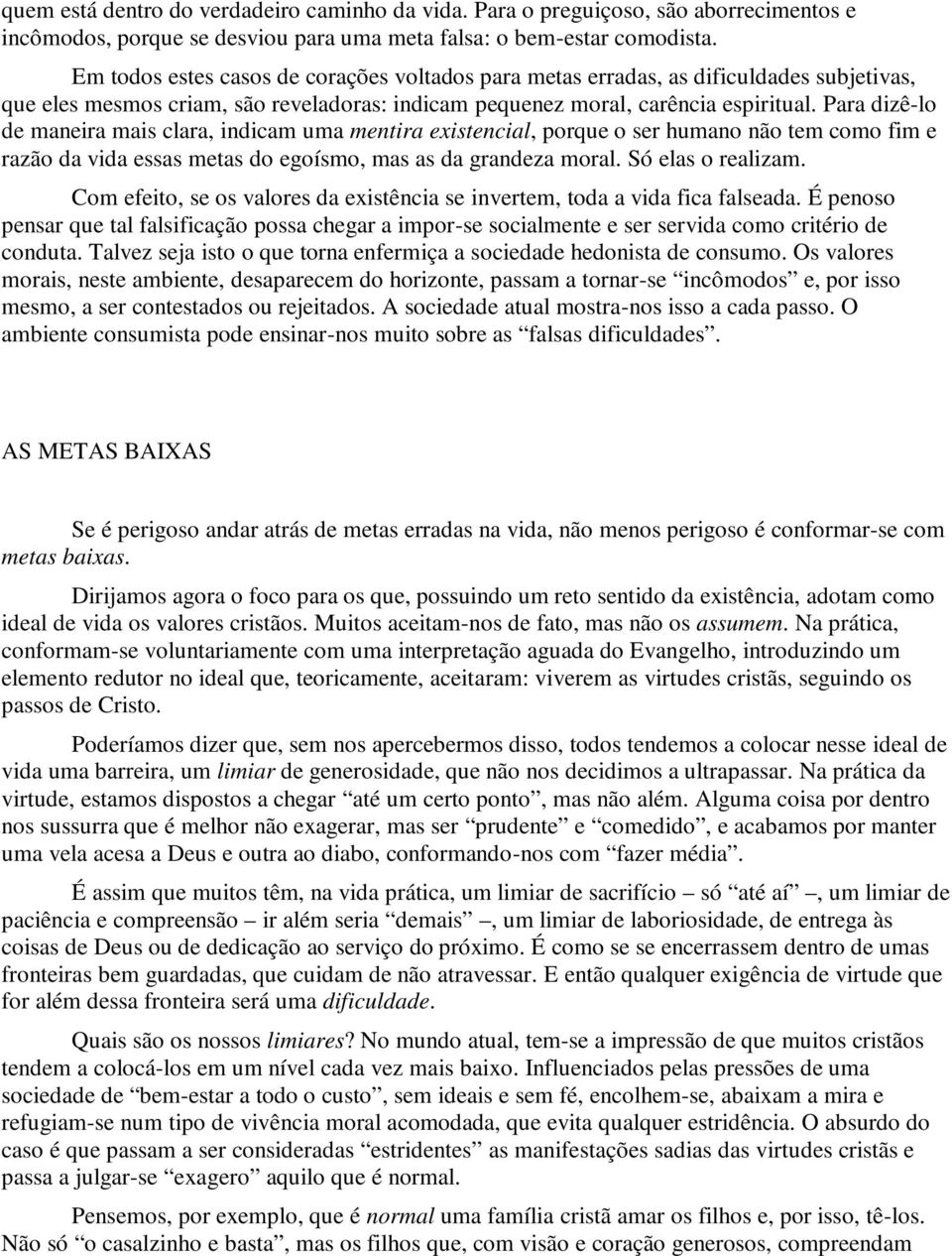 Para dizê-lo de maneira mais clara, indicam uma mentira existencial, porque o ser humano não tem como fim e razão da vida essas metas do egoísmo, mas as da grandeza moral. Só elas o realizam.