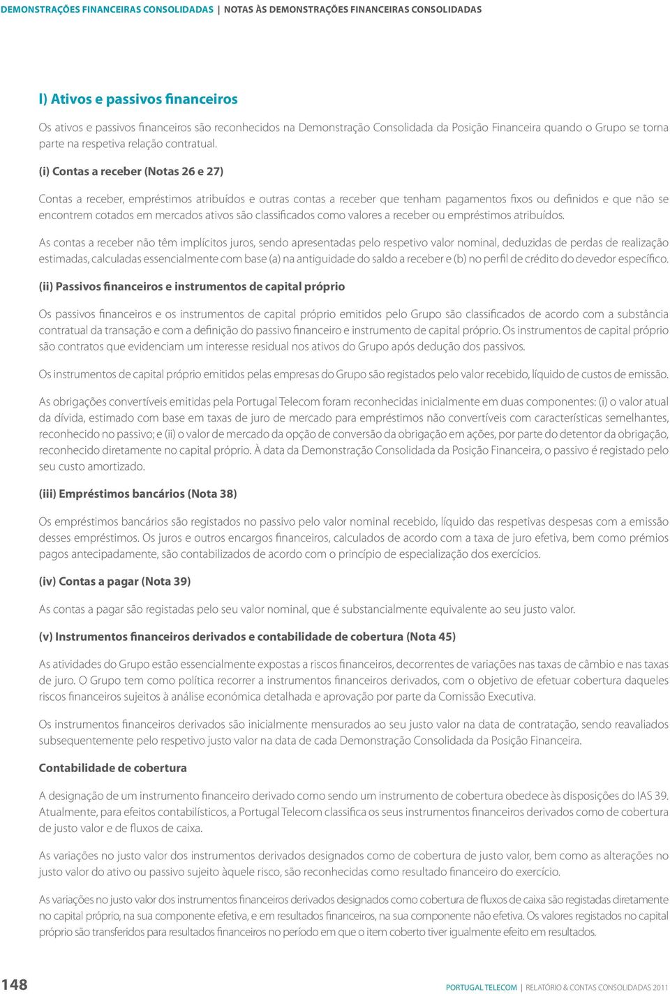 (i) Contas a receber (Notas 26 e 27) Contas a receber, empréstimos atribuídos e outras contas a receber que tenham pagamentos fixos ou definidos e que não se encontrem cotados em mercados ativos são